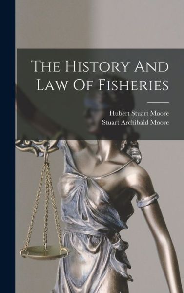 Cover for Stuart Archibald Moore · History and Law of Fisheries (Book) (2022)