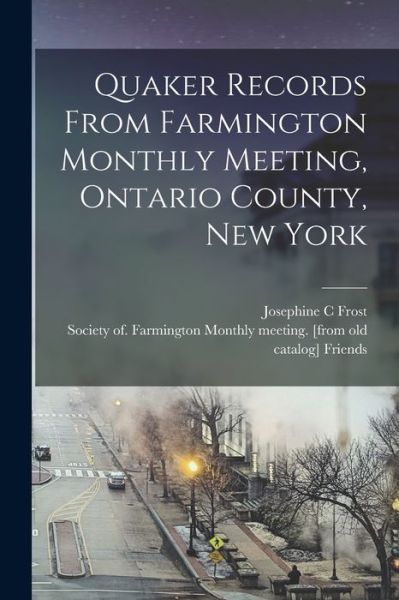 Cover for Josephine C. Frost · Quaker Records from Farmington Monthly Meeting, Ontario County, New York (Book) (2022)