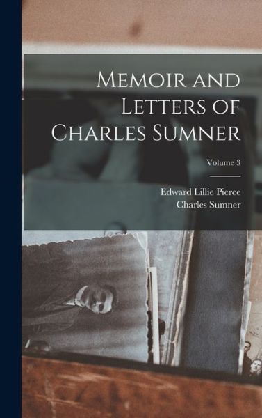 Cover for Edward Lillie Pierce · Memoir and Letters of Charles Sumner; Volume 3 (Book) (2022)