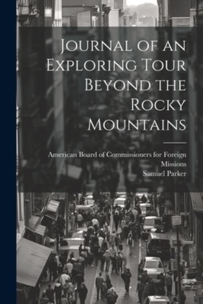 Cover for Samuel 1779-1866 Parker · Journal of an Exploring Tour Beyond the Rocky Mountains (Book) (2023)