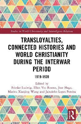 Cover for Transloyalties, Connected Histories and World Christianity during the Interwar Period: 1919-1939 - Studies in World Christianity and Interreligious Relations (Hardcover Book) (2025)