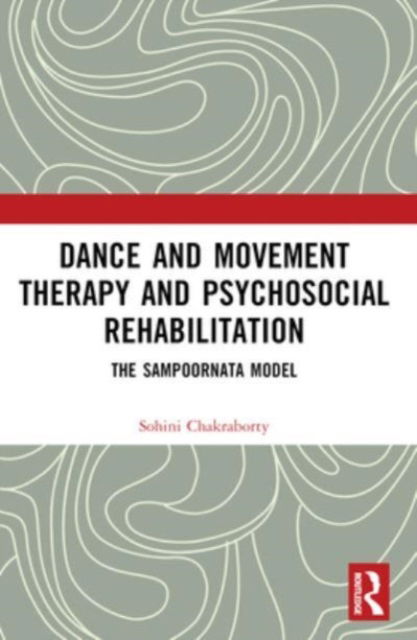 Chakraborty, Sohini (Founder Director, Kolkata Sanved, India.) · Dance Movement Therapy and Psycho-social Rehabilitation: The Sampoornata Model (Paperback Book) (2024)