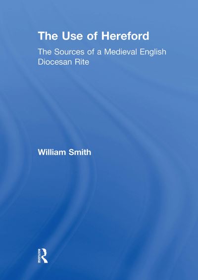 Cover for William Smith · The Use of Hereford: The Sources of a Medieval English Diocesan Rite (Pocketbok) (2024)