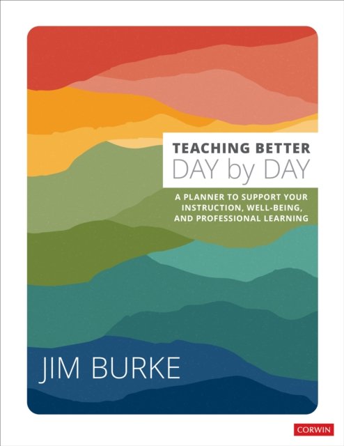 Cover for Jim Burke · Teaching Better Day by Day: A Planner to Support Your Instruction, Well-Being, and Professional Learning - Corwin Teaching Essentials (Paperback Book) (2023)