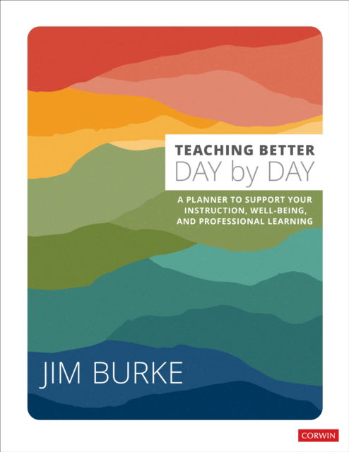 Cover for Jim Burke · Teaching Better Day by Day: A Planner to Support Your Instruction, Well-Being, and Professional Learning - Corwin Teaching Essentials (Paperback Book) (2023)