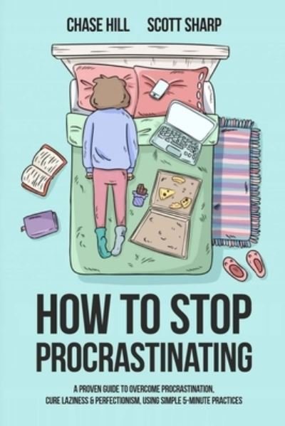 Cover for Chase Hill · How to Stop Procrastinating: A Proven Guide to Overcome Procrastination, Cure Laziness &amp; Perfectionism, Using Simple 5-Minute Practices (Paperback Book) [2nd edition] (2020)