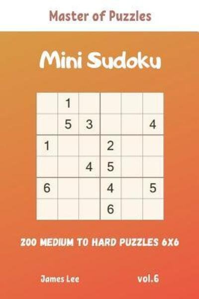 Cover for James Lee · Master of Puzzles - Mini Sudoku 200 Medium to Hard Puzzles 6x6 vol.6 (Taschenbuch) (2019)