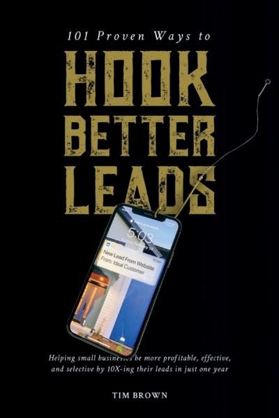 101 Proven Ways to Hook Better Leads - Tim Brown - Libros - BookBaby - 9781098373436 - 29 de mayo de 2021
