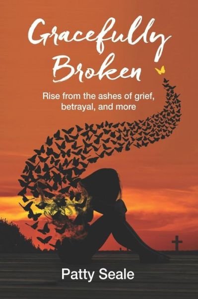 Patty Seale · Gracefully Broken Rise from the ashes of grief, betrayal, and more (Paperback Bog) (2019)