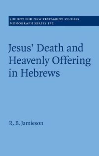 Cover for R. B. Jamieson · Jesus' Death and Heavenly Offering in Hebrews - Society for New Testament Studies Monograph Series (Hardcover Book) (2018)