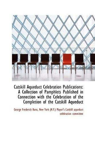 Cover for George Frederick Kunz · Catskill Aqueduct Celebration Publications: a Collection of Pamphlets Published in Connection with T (Paperback Book) (2009)