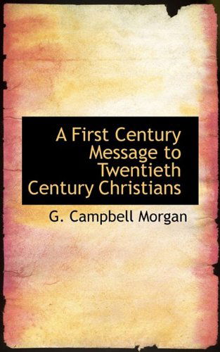 A First Century Message to Twentieth Century Christians - G. Campbell Morgan - Libros - BiblioLife - 9781110453436 - 20 de mayo de 2009