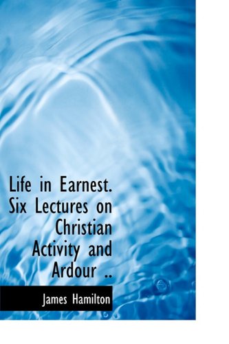 Cover for James Hamilton · Life in Earnest. Six Lectures on Christian Activity and Ardour .. (Hardcover Book) (2009)