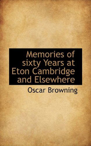 Cover for Oscar Browning · Memories of Sixty Years at Eton Cambridge and Elsewhere (Paperback Book) (2009)