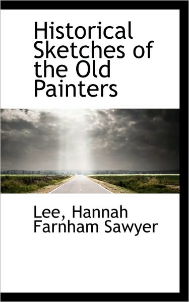 Cover for Hannah Farnham Sawyer Lee · Historical Sketches of the Old Painters (Paperback Book) (2009)