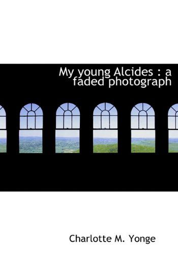 Cover for Charlotte M. Yonge · My Young Alcides: a Faded Photograph (Hardcover Book) (2009)