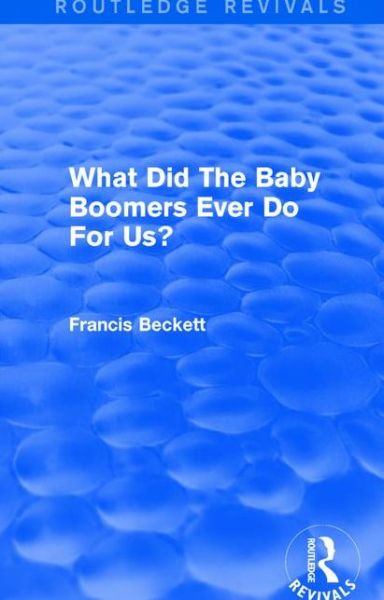 Cover for Beckett, Francis (None) · What Did The Baby Boomers Ever Do For Us? - Routledge Revivals (Paperback Book) (2017)