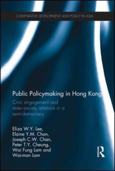 Cover for Lee, Eliza W.Y. (University of Hong Kong) · Public Policymaking in Hong Kong: Civic Engagement and State-Society Relations in a Semi-Democracy - Comparative Development and Policy in Asia (Paperback Book) (2015)