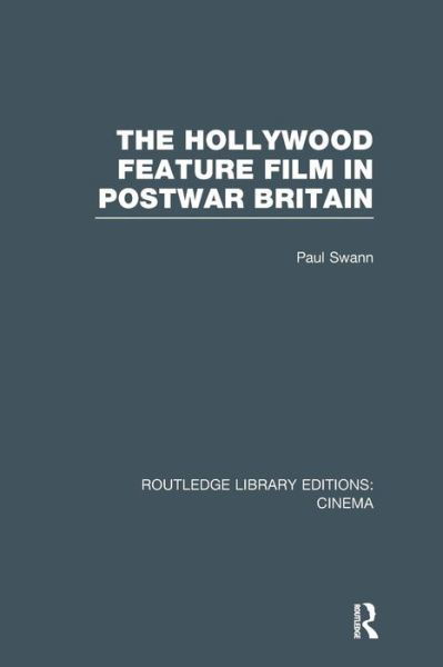 The Hollywood Feature Film in Postwar Britain - Routledge Library Editions: Cinema - Paul Swann - Bücher - Taylor & Francis Ltd - 9781138989436 - 20. Mai 2016
