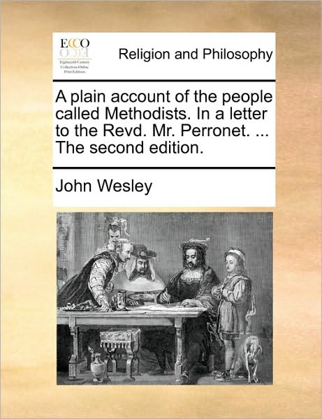 A Plain Account of the People Called Methodists. in a Letter to the Revd. Mr. Perronet. ... the Second Edition. - John Wesley - Livres - Gale Ecco, Print Editions - 9781171140436 - 24 juin 2010