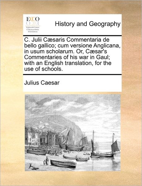 C. Julii C Saris Commentaria De Bello Gallico; Cum Versione Anglicana, in Usum Scholarum. Or, C Sar's Commentaries of His War in Gaul; with an English - Julius Caesar - Bücher - Gale Ecco, Print Editions - 9781171450436 - 6. August 2010