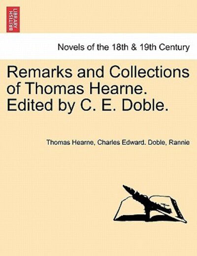 Remarks and Collections of Thomas Hearne. Edited by C. E. Doble. - Thomas Hearne - Books - British Library, Historical Print Editio - 9781241229436 - March 1, 2011