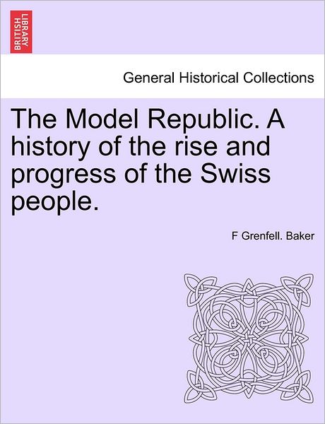 Cover for F Grenfell Baker · The Model Republic. a History of the Rise and Progress of the Swiss People. (Paperback Book) (2011)