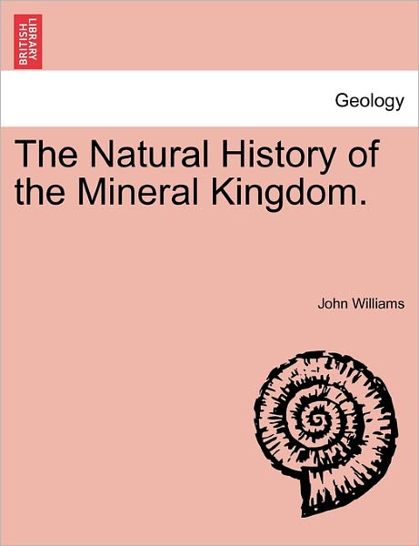 Cover for John Williams · The Natural History of the Mineral Kingdom. (Taschenbuch) (2011)