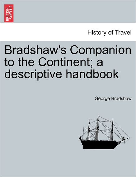 Cover for George Bradshaw · Bradshaw's Companion to the Continent; a Descriptive Handbook (Paperback Book) (2011)