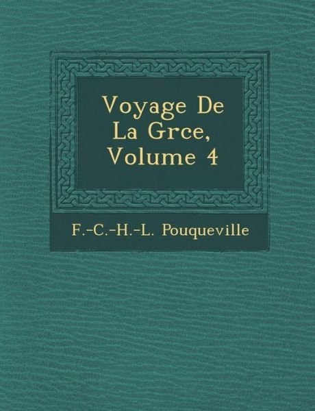 Voyage De La Gr Ce, Volume 4 - F -c -h -l Pouqueville - Libros - Saraswati Press - 9781249984436 - 1 de octubre de 2012