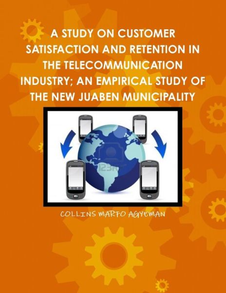 Cover for Collins Marfo Agyeman · A Study on Customer Satisfaction and Retention in the Telecommunication Industry; An Empirical Study of the New Juaben Municipality (Paperback Book) (2013)