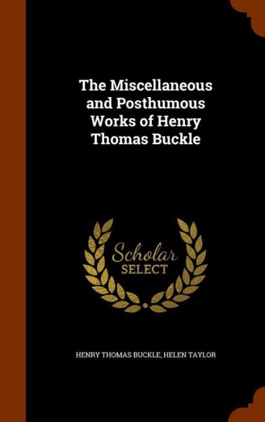 Cover for Henry Thomas Buckle · The Miscellaneous and Posthumous Works of Henry Thomas Buckle (Hardcover Book) (2015)