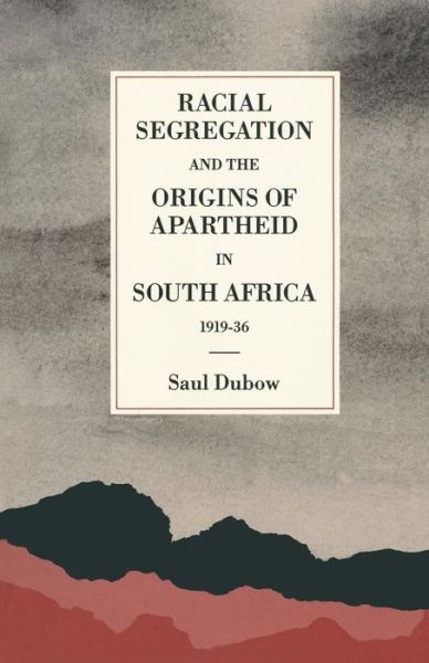 Cover for Saul Dubow · Racial Segregation and the Origins of Apartheid in South Africa, 1919-36 - St Antony's Series (Paperback Book) [1st ed. 1989 edition] (1989)