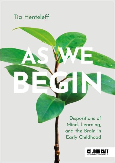 As We Begin: Dispositions of Mind, Learning, and the Brain in Early Childhood - Tia Henteleff - Books - Hodder Education - 9781398369436 - December 15, 2023