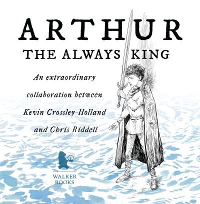 Cover for Kevin Crossley-Holland · Arthur: The Always King (Hardcover bog) (2021)