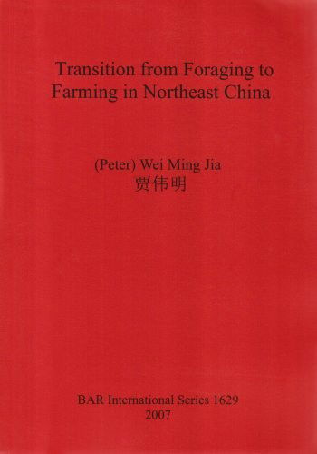 Transition from Foraging to Farming in Northeast China. - Wei Ming (Peter) Jia - Books - ARCHAEOPRESS - 9781407300436 - December 31, 2007