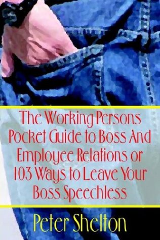 Cover for Peter Shelton · The Working Persons Pocket Guide to Boss and Employee Relations Or: 103 Ways to Leave Your Boss Speechless (Hardcover Book) (2003)