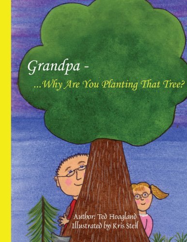 Cover for Ted Hoagland · Grandpa...why Are You Planting That Tree? (Paperback Book) (2007)
