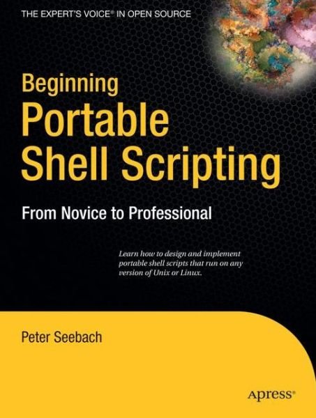 Beginning Portable Shell Scripting: From Novice to Professional - Peter Seebach - Kirjat - Springer-Verlag Berlin and Heidelberg Gm - 9781430210436 - perjantai 21. marraskuuta 2008