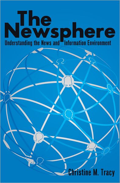 The Newsphere: Understanding the News and Information Environment - Christine Tracy - Books - Peter Lang Publishing Inc - 9781433110436 - March 28, 2012