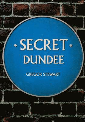 Secret Dundee - Secret - Gregor Stewart - Books - Amberley Publishing - 9781445678436 - October 15, 2018