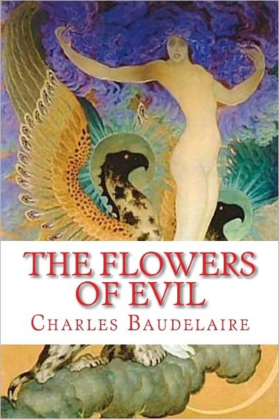 The Flowers of Evil - Charles Baudelaire - Bücher - CreateSpace Independent Publishing Platf - 9781449555436 - 15. Oktober 2009