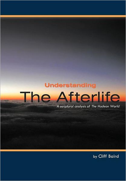 Cover for Cliff Baird · Understanding the Afterlife: a Scriptural Analysis of the Hadean World (Hardcover Book) (2012)