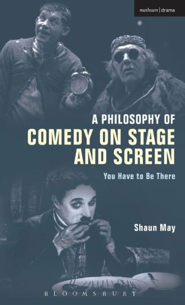 Cover for Shaun May · A Philosophy of Comedy on Stage and Screen: You Have to be There (Inbunden Bok) (2015)