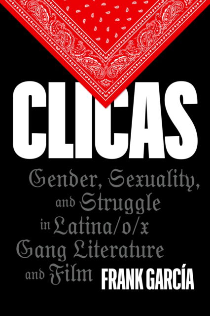 Cover for Frank Garcia · Clicas: Gender, Sexuality, and Struggle in Latina / o/x Gang Literature and Film - Latinx: the Future Is Now (Paperback Book) (2024)
