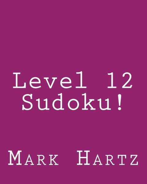 Cover for Mark Hartz · Level 12 Sudoku!: 80 Easy to Read, Large Print Sudoku Puzzles (Paperback Book) [Act Lrg edition] (2013)