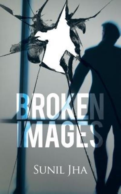 Cover for Sunil Jha · Broken Images (Paperback Book) (2016)