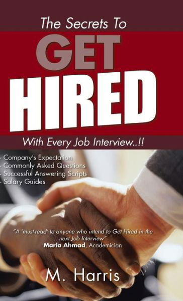 The Secrets to Get Hired - with Every Job Interview..!! - M Harris - Books - Authorsolutions (Partridge Singapore) - 9781482899436 - May 16, 2014