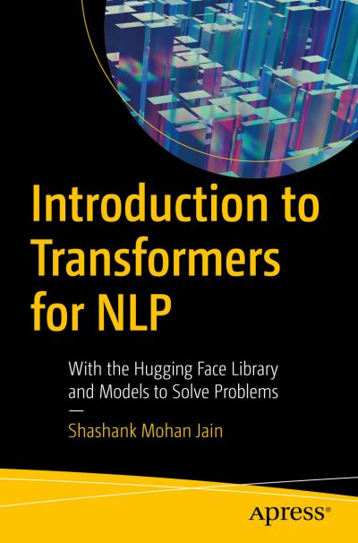 Cover for Shashank Mohan Jain · Introduction to Transformers for NLP: With the Hugging Face Library and Models to Solve Problems (Paperback Book) [1st edition] (2022)
