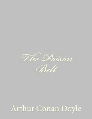 The Poison Belt - Arthur Conan Doyle - Books - CreateSpace Independent Publishing Platf - 9781484824436 - April 27, 2013